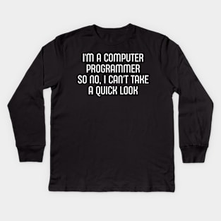 I'm a Computer Programmer, So No, I Can't 'Take a Quick Look' Kids Long Sleeve T-Shirt